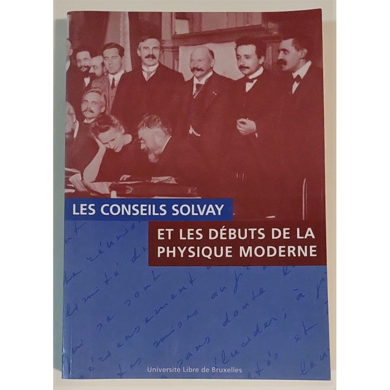 LES conseils Solvay et les débuts de la physique moderne. Editeurs: Pierre Marage & Grégoire Wallenborn.