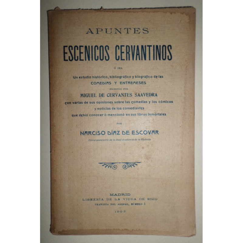 Apuntes escénicos cervantinos o sea un estudio histórico, bibliográfico y biográfico de las comedias y entremeses escritos por M