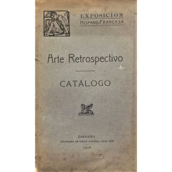 EXPOSICIÓN Hispano Francesa de Zaragoza 1908. Catálogo de la sección de Arte Retrospectivo.
