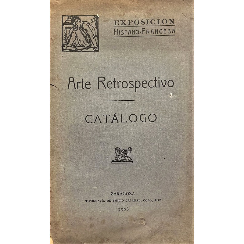 EXPOSICIÓN Hispano Francesa de Zaragoza 1908. Catálogo de la sección de Arte Retrospectivo.