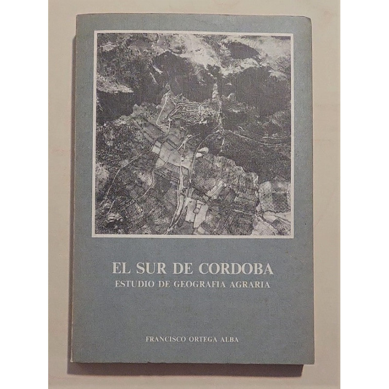 El sur de Córdoba. Estudio de geografía agraria. Tomo I.