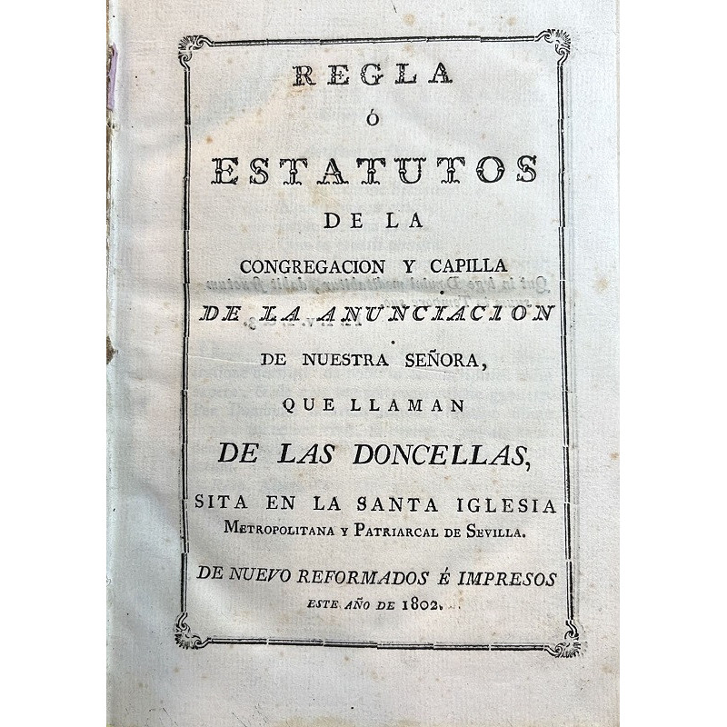 REGLA y Estatutos de la Congregación y Capilla de la Anunciación de Nuestra Señora, que llaman de las Doncellas, sita en la Sant