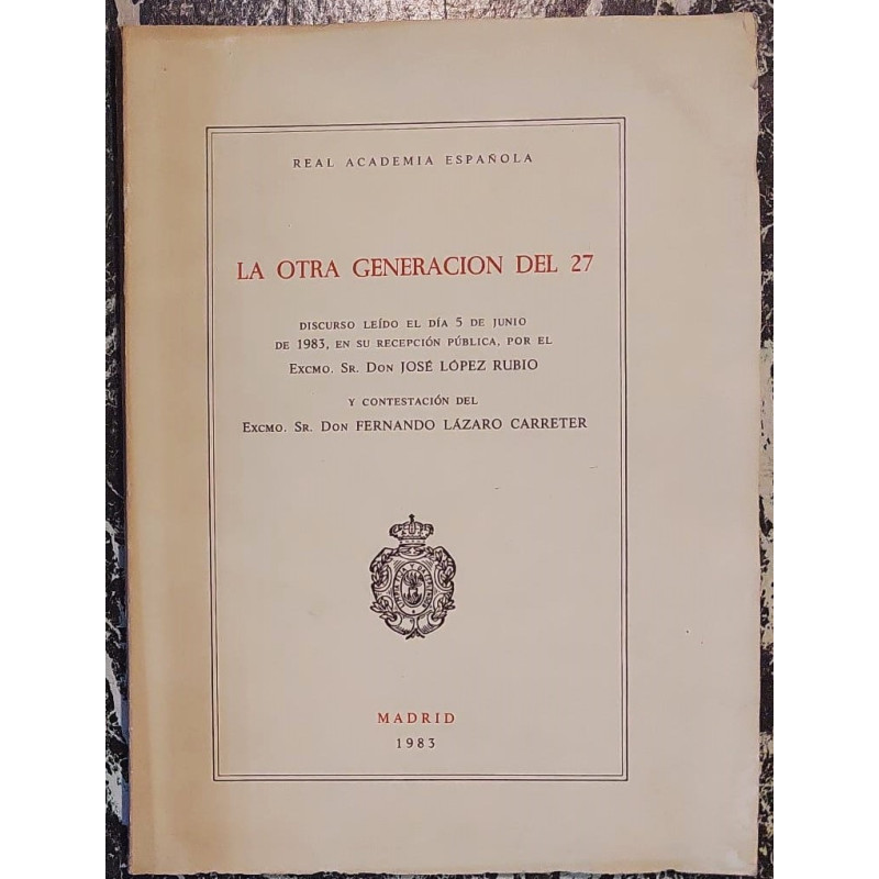 Real Academia Española. La otra Generación del 27. Discurso leído en su recepción pública… Y contestación de D. Fernando Lázaro
