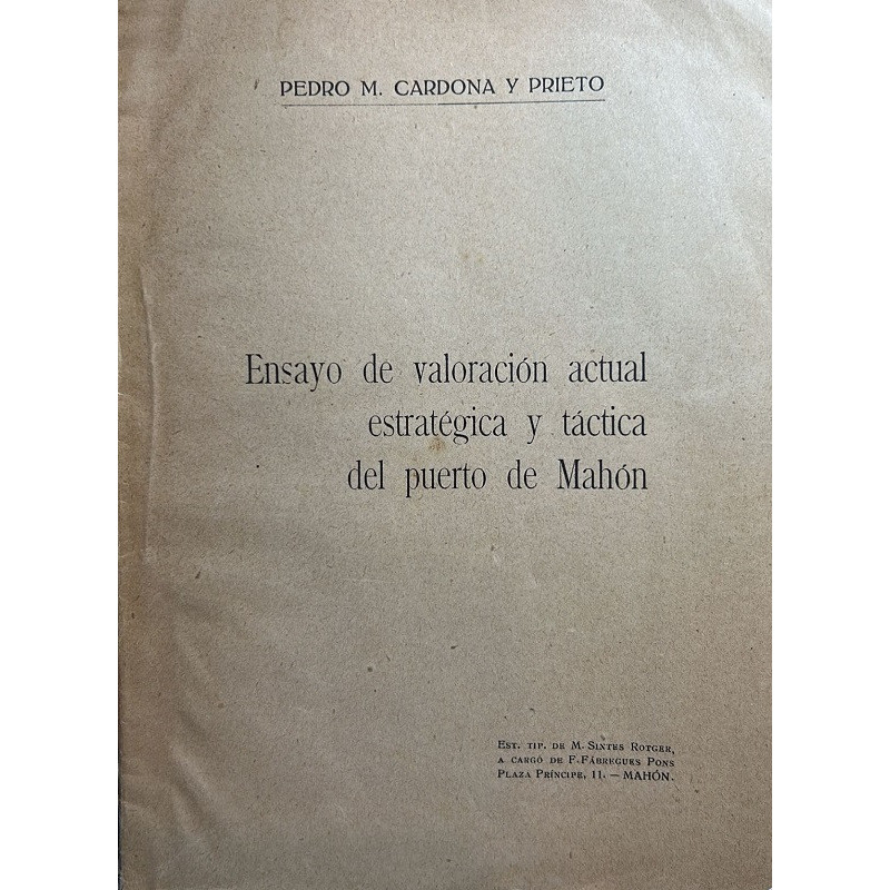 Ensayo de valoración actual estratégica y táctica del puerto de Mahón. Conferencias dadas en el Ateneo de Mahón los días 23 y 26 Ensayo de valoración actual estratégica y táctica del puerto de Mahón. Conferencias dadas en el Ateneo de Mahón los días 23 y 26