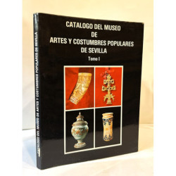 Catálogo del Museo de Artes y Costumbres populares de Sevilla. Tomo I.