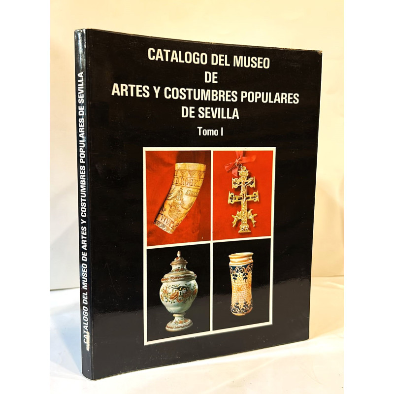 Catálogo del Museo de Artes y Costumbres populares de Sevilla. Tomo I.