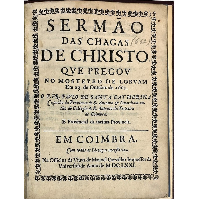 Sermao das Chagas de Christo. Que pregou no Mosteyro de Loruam em 23 de Outubro dde 1661. 1671 Sermao das Chagas de Christo. Que pregou no Mosteyro de Loruam em 23 de Outubro dde 1661. 1671