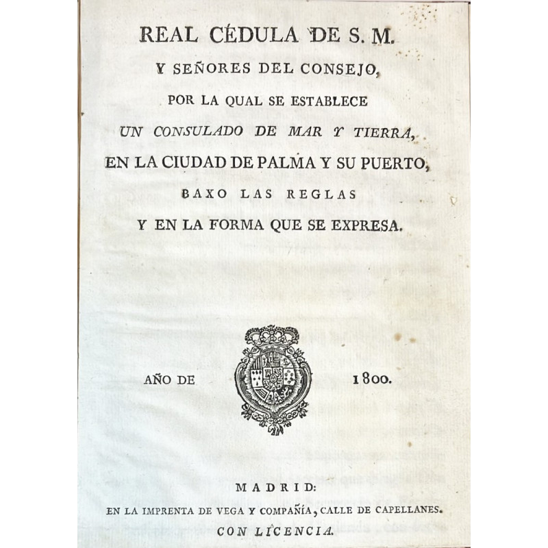 REAL Cédula de S. M. y Señores del Consejo por la qual se establece un Consulado de Mar y Tierra en la Ciudad de Palama . 1800 REAL Cédula de S. M. y Señores del Consejo por la qual se establece un Consulado de Mar y Tierra en la Ciudad de Palama . 1800