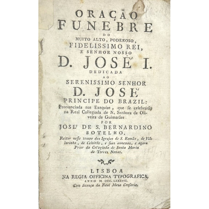 Oraçao funebre do Muito Alto, Poderoso, Fidelissimo Rei, e Senhor nosso D. José I. 1787 Oraçao funebre do Muito Alto, Poderoso, Fidelissimo Rei, e Senhor nosso D. José I. 1787