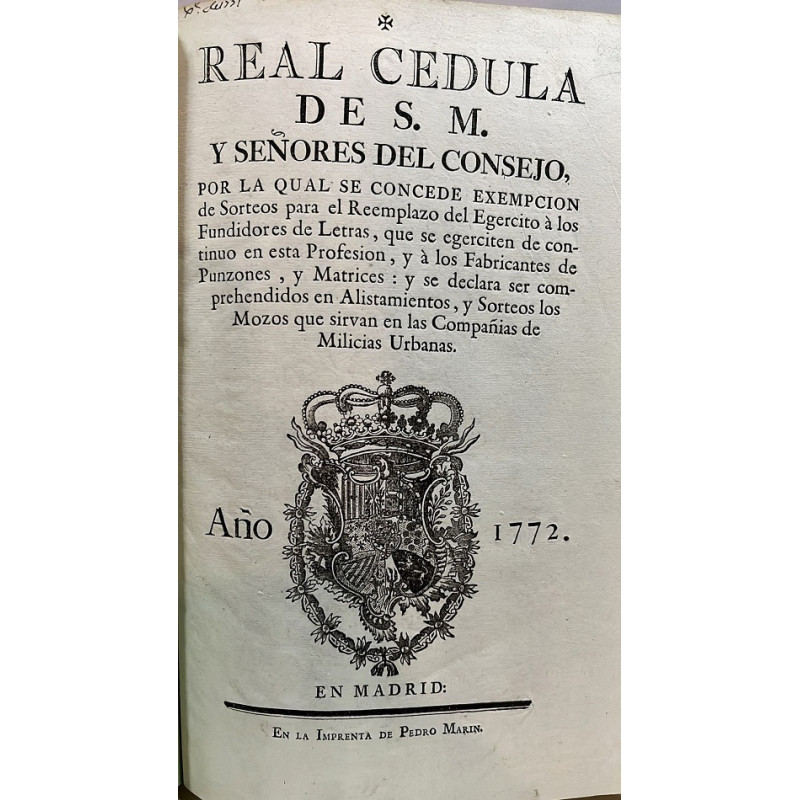 REAL Cédula de S. M. por la qual se concede exempción de Sorteos para el Reemplazo ... a los Fundidores de Letras, 1772 REAL Cédula de S. M. por la qual se concede exempción de Sorteos para el Reemplazo ... a los Fundidores de Letras, 1772