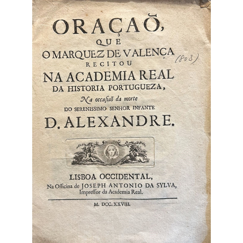 Oraçao, que recitou na Academia Real da Historia Portugueza, na occasiao da morte do Serenissimo Semhor Infante D. Alexandre. Oraçao, que recitou na Academia Real da Historia Portugueza, na occasiao da morte do Serenissimo Semhor Infante D. Alexandre.
