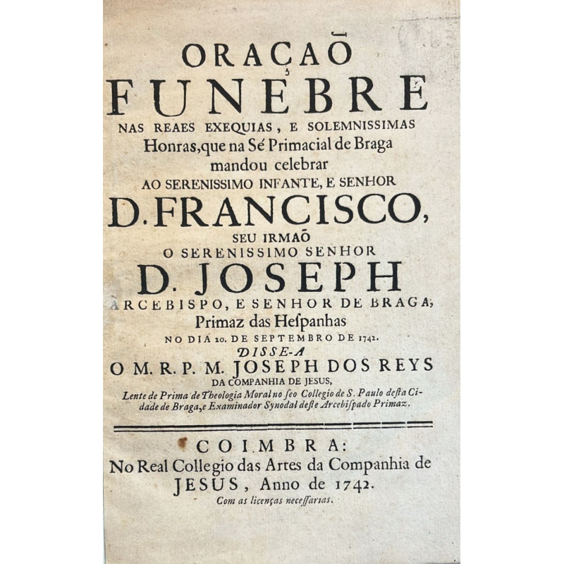 Oraçao funebre nas reaes exequias, e solemnissimas Honras Serenissimo Infante, e Senhor D. Francisco. 1742 Oraçao funebre nas reaes exequias, e solemnissimas Honras Serenissimo Infante, e Senhor D. Francisco. 1742