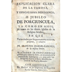 Explicación clara de la famosa, y especialissima indulgencia, o Jubileo de Porciuncula, ya como en Assis, ya como en las demás I