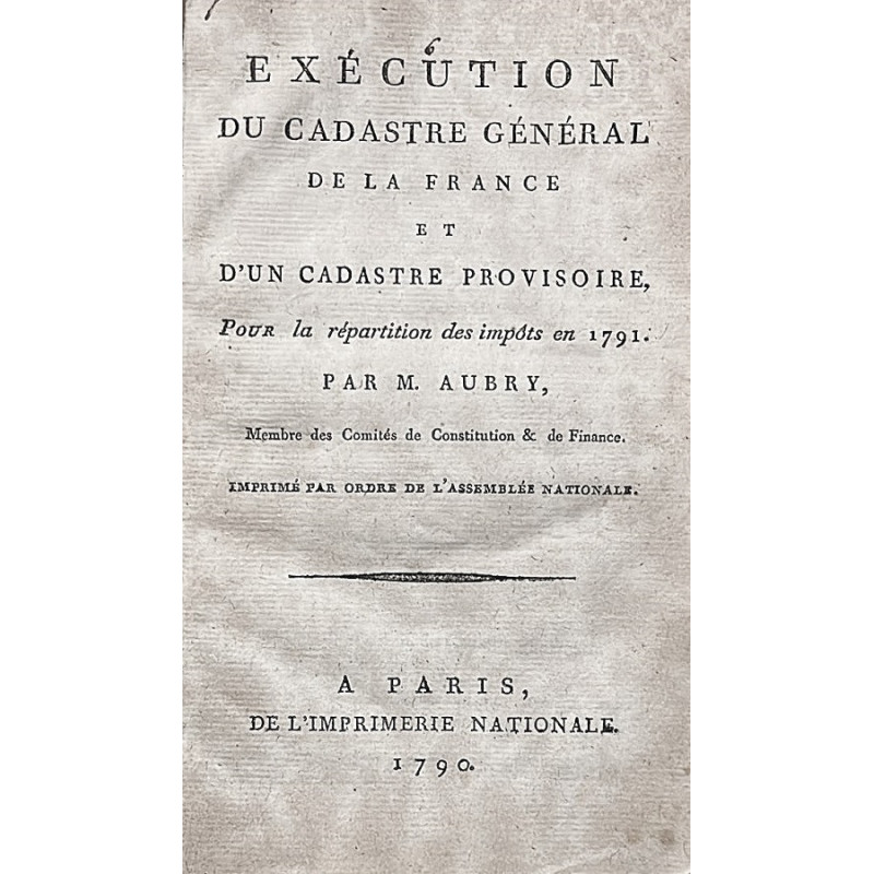 Exécution du Cadastre Général de la France et d'un cadastre provisoire, Pour la répartition de impôst en 1791. Exécution du Cadastre Général de la France et d'un cadastre provisoire, Pour la répartition de impôst en 1791.