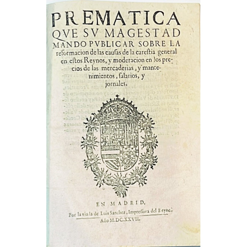 PREMÁTICA que Su Magestad mandó publicar sobre la reformación de las causas de la carestía general en estos Reynos. 1627 PREMÁTICA que Su Magestad mandó publicar sobre la reformación de las causas de la carestía general en estos Reynos. 1627