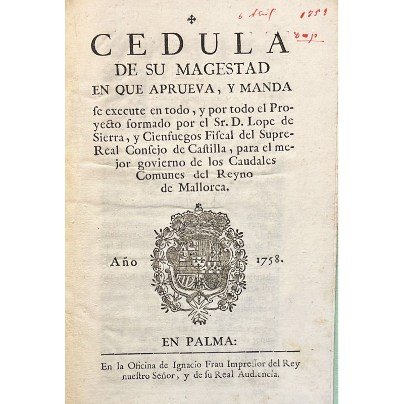 Cédula de S.M. para el gobierno de los Caudales Comunes del Reyno de Mallorca.. 1758 Cédula de S.M. para el gobierno de los Caudales Comunes del Reyno de Mallorca.. 1758