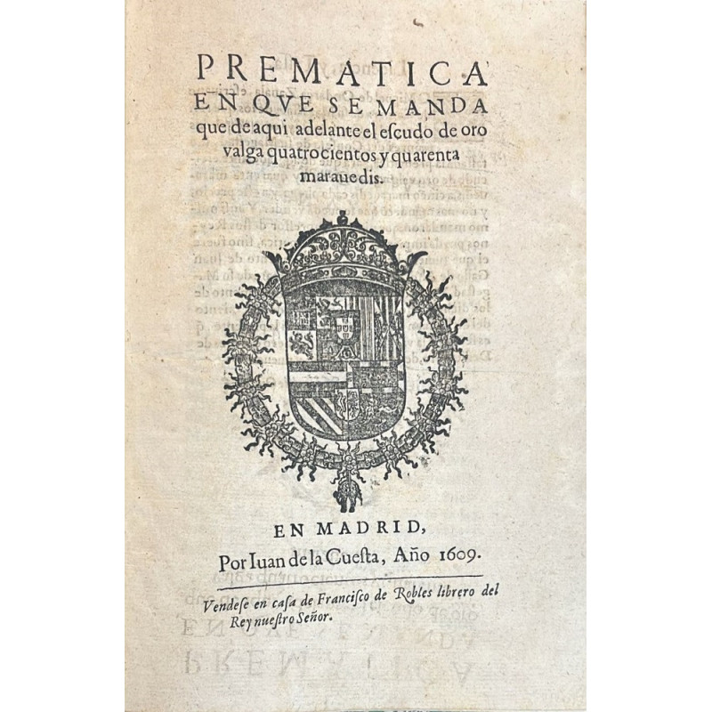 PREMÁTICA en que se manda que de aquí adelante el escudo de oro valga quatrocientos y quarenta maravedís.. 1609 PREMÁTICA en que se manda que de aquí adelante el escudo de oro valga quatrocientos y quarenta maravedís.. 1609