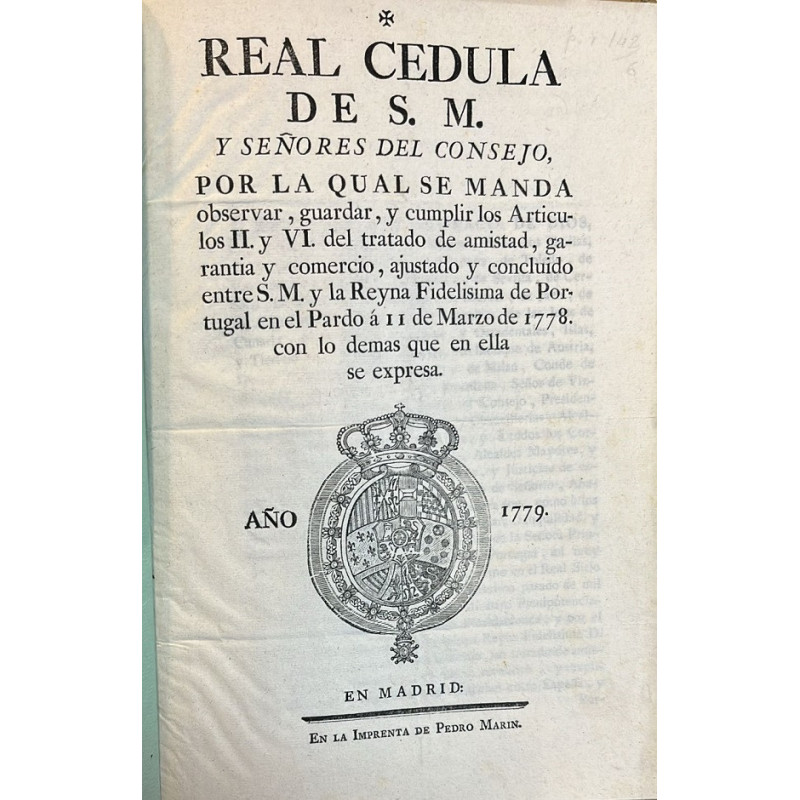 REAL Cédula de S. M. por la qual se manda observar, guardar, y cumplir dos Artículos del tratado de amistad con Portugal. 1778 REAL Cédula de S. M. por la qual se manda observar, guardar, y cumplir dos Artículos del tratado de amistad con Portugal. 1778