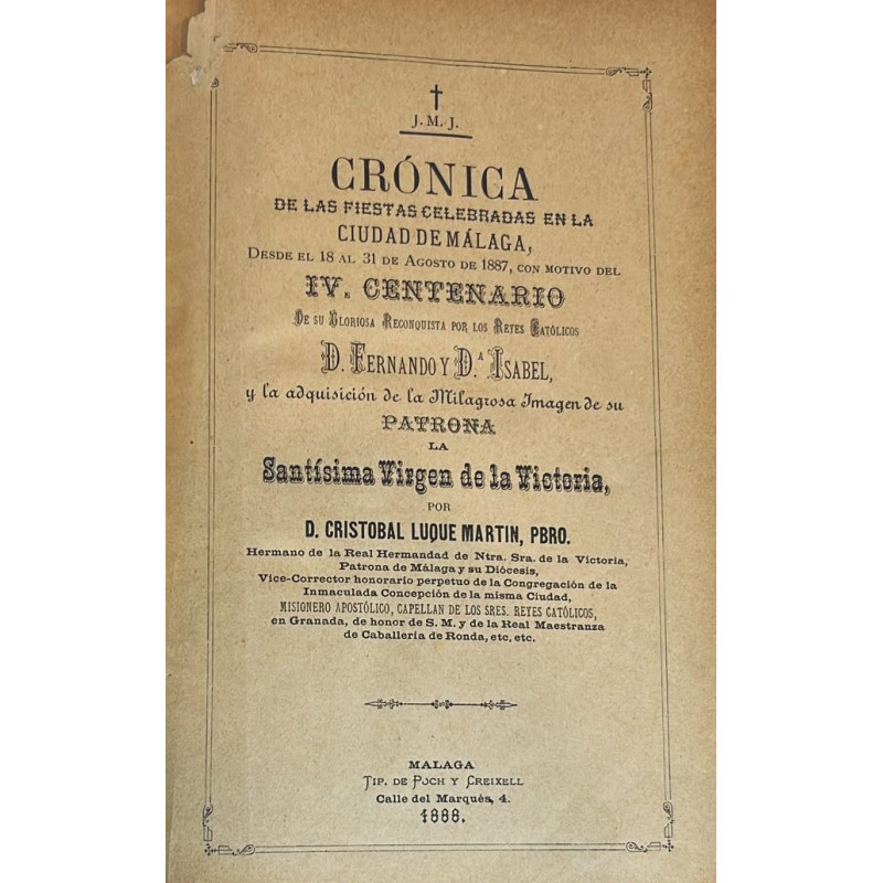 Crónica de las fiestas celebradas en la ciudad de Málaga, desde el 18 al 31 de Agosto de 1887, con motivo del IV Centenario Crónica de las fiestas celebradas en la ciudad de Málaga, desde el 18 al 31 de Agosto de 1887, con motivo del IV Centenario