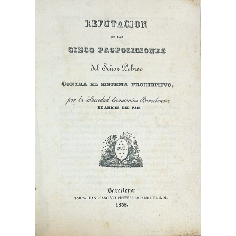 REFUTACIÓN de las cinco proposiciones del Señor Pebrer conta el sistema prohibitivo 1838 REFUTACIÓN de las cinco proposiciones del Señor Pebrer conta el sistema prohibitivo 1838