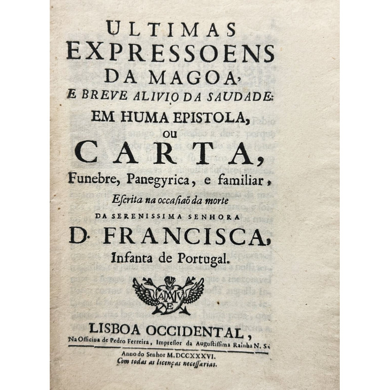 Ultimas expressoens da magoa, e breve alivio da saudade: D. Francisca, Infanta de Portugal. Ultimas expressoens da magoa, e breve alivio da saudade: D. Francisca, Infanta de Portugal.