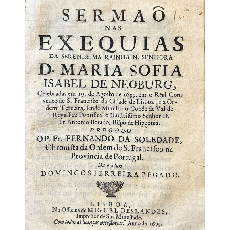 Sermao nas exequias da Serenissima Rainha N. Senhora D. Maria Sofia Isaberl de Neoburg, Celebradas em 19 de Agosto de 1699 Sermao nas exequias da Serenissima Rainha N. Senhora D. Maria Sofia Isaberl de Neoburg, Celebradas em 19 de Agosto de 1699
