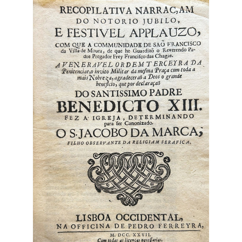 Recopilativa narraçam do notorio jubilo, e festivel applauzo, com que a communidade de Sao Francisco da Villa de Moura Recopilativa narraçam do notorio jubilo, e festivel applauzo, com que a communidade de Sao Francisco da Villa de Moura