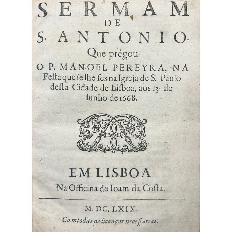Sermam de S. Antonio. Que prégou O P., na Festa que se lhe fes na Igreja de S. Paulo desta Ciudade de Lisboa Sermam de S. Antonio. Que prégou O P., na Festa que se lhe fes na Igreja de S. Paulo desta Ciudade de Lisboa