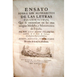 Ensayo sobre los alphabetos de letras desconocidas, que se encuentran en las más antiguas Medallas, y Monumentos de España. Por.