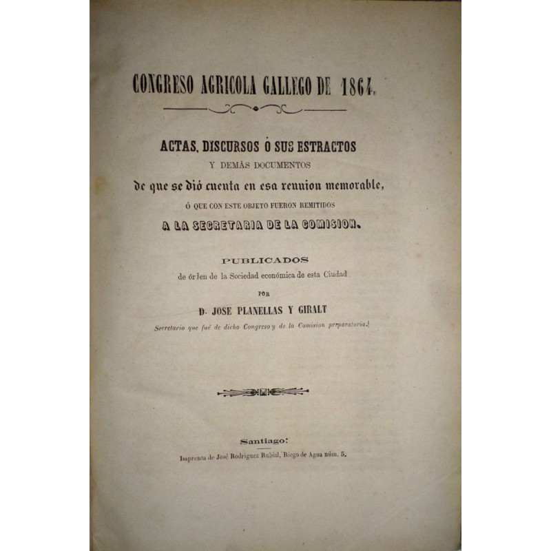 CONGRESO Agrícola Gallego de 1864. Actas, discursos o sus estractos y demás documentos de que se dio cuenta en esa reunión memor