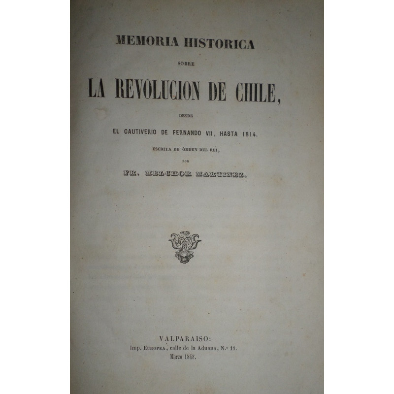 Memoria Histórica sobre la Revolución de Chile, desde el cautiverio de Fernando VII, hasta 1814, escrita por orden del Rei.