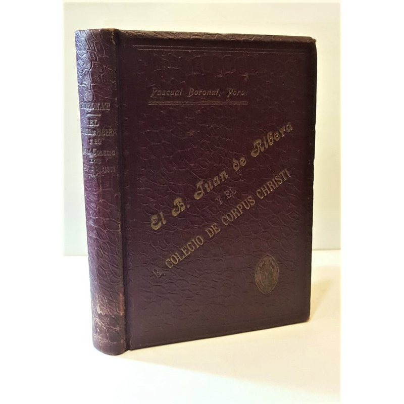 El B. Juan de Ribera y el R. Colegio del Corpus Christi. Estudio histórico. Con un prólogo de D. Manuel Danvila. El B. Juan de Ribera y el R. Colegio del Corpus Christi. Estudio histórico. Con un prólogo de D. Manuel Danvila.
