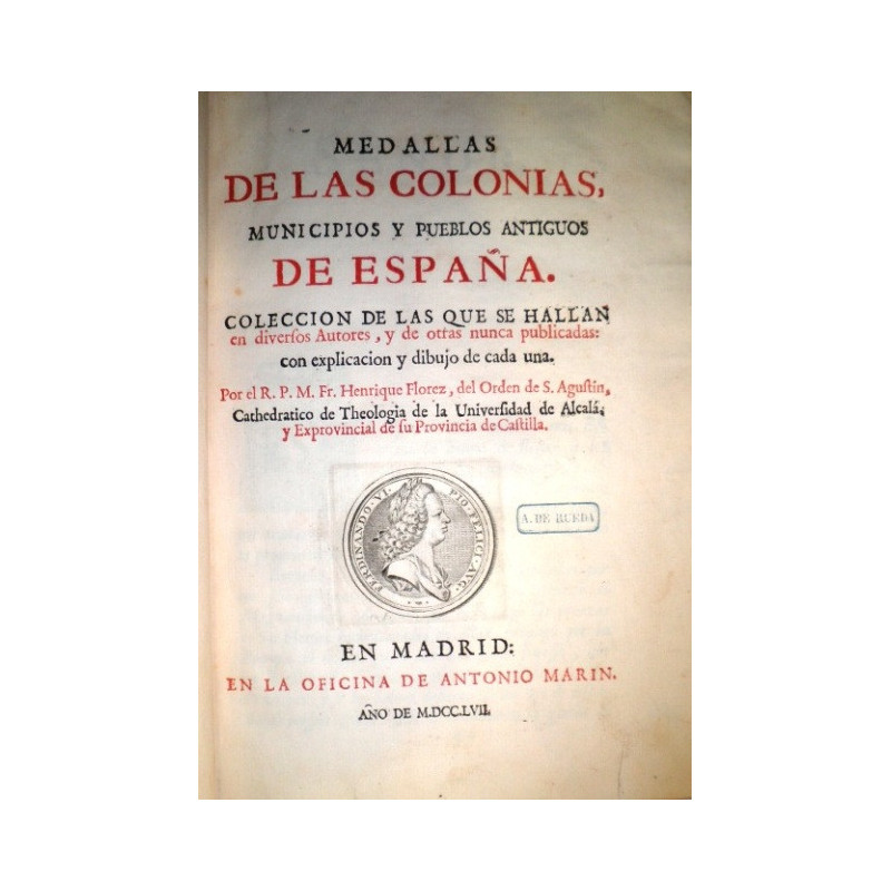 Medallas de las Colonias, municipios y pueblos antiguos de España. Colección de las que se hallan en diversos Autores, y de otra
