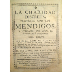 La charidad discreta, practicada con los mendigos, y utilidades que logra la República en su recogimiento, papel escrito por… El