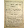 La charidad discreta, practicada con los mendigos, y utilidades que logra la República en su recogimiento, papel escrito por… El