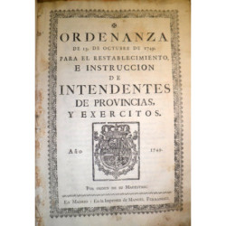 ORDENANZA de 13 de Octubre de 1749 para el restablecimiento, e instrucción de intendentes de provincias, y exércitos.