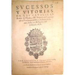 SUCESSOS y vitorias de las Católicas Armas de España, y del Imperio en Francia, y otras Provincias, desde 22 de Junio deste año,