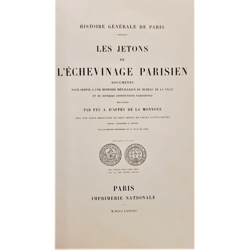 Histoire gérérale de Paris. Les Jetons de l'Échevinage Parisien. Documents pour servir a une histoire métallique du Bureau de la