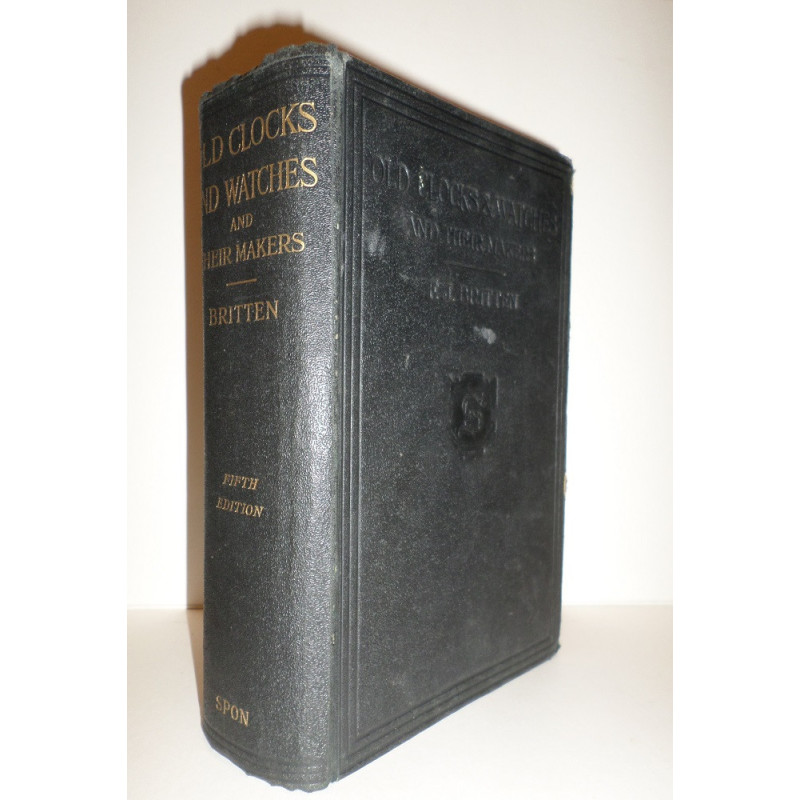 Old Clocks and Watches & their Makers. Being an historical and descriptive account of the different styles of clocks and watches