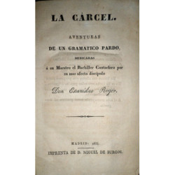 La cárcel. Aventuras de un gramático pardo, dedicadas a su Maestro el Bachiller Cantaclaro por su mas afecto discípulo.