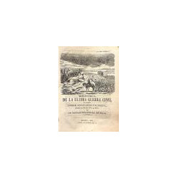 HISTORIA de la última guerra civil de España entre el Partido Liberal y el Carlista desde el año de 1781 al 1876, por un testigo