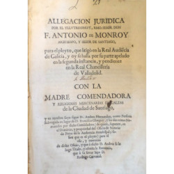 ALLEGACIÓN jurídica por el Yllustrissimo y, Rmo. Señor Don F. Antonio de Monroy Arzobispo, y Señor de Santiago, para el pleyto,