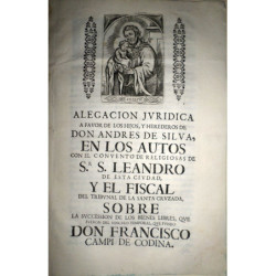 ALEGACIÓN Jurídica a favor de los hijos, y herederos de Don Andrés de Silva, en los Autos con el Convento de Religiosas de Sr. S
