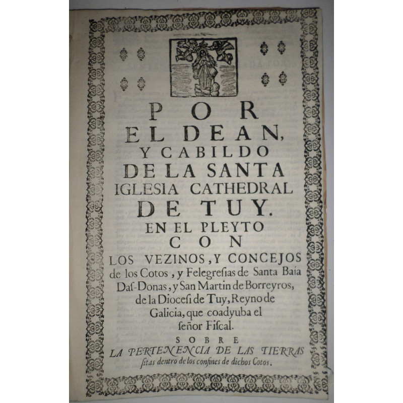 POR el Dean, y Cabildo de la Santa Iglesia Cathedral de Tuy. En el Pleyto con los Vezinos, y Concejos de los Cotos, y Feligresía