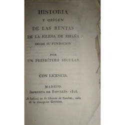 Historia y origen de las rentas de la Iglesia de España desde su fundación. Por un Presbítero secular.