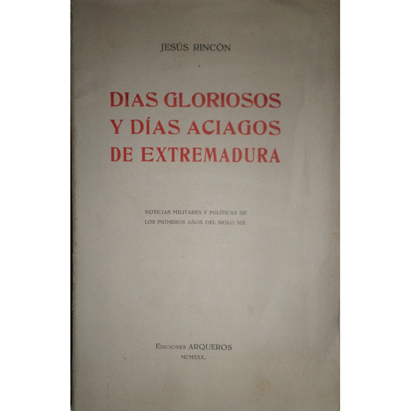 Días gloriosos y aciagos de Extremadura. Noticias militares y políticas de los primeros años del siglo XIX.