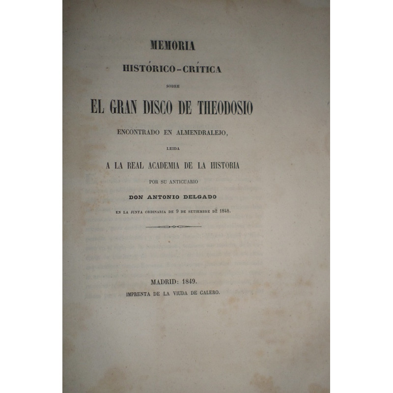 Memoria histórico-crítica sobre el gran disco de Theodosio encontrado en Almendralejo, leída a la R. Academia de la Historia…