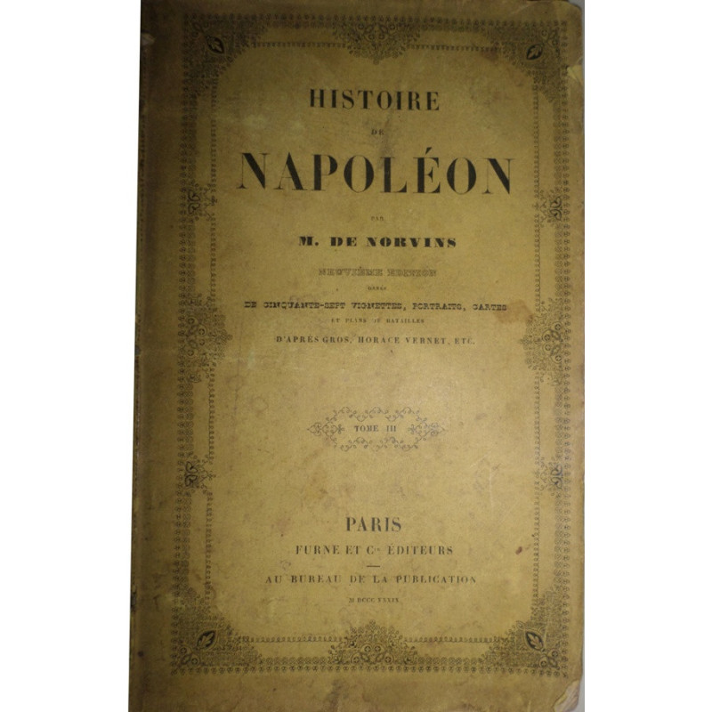 Histoire de Napoléon. Neuvième édition ornée de cinquante-sis vignettes, portraits, cartes et plans de baitailles d'après MM. Gr