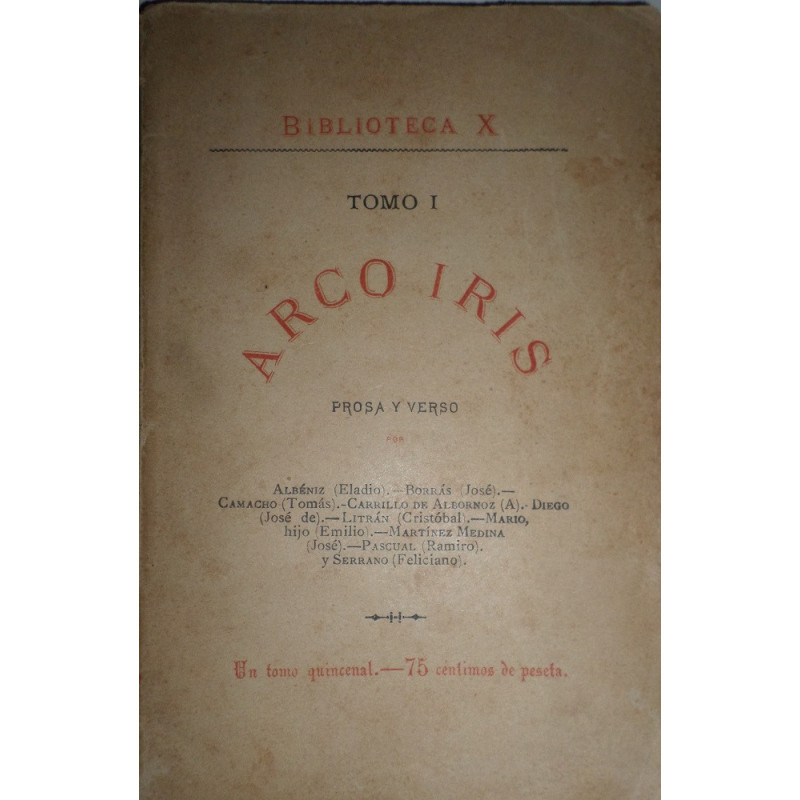 ARCO Iris. Prosa y verso. Por Eladio Albéniz, José Borrás, Tomás Camacho, A. Carrillo de Alborñoz, José de Diego, Cristóbal Litr