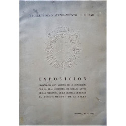 EXCELENTÍSIMO Ayuntamiento de Bilbao. Exposición organizada con motivo de la concesión, por la Real Academia de Bellas Artes de